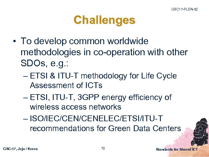 GSC 17 -PLEN-52 Challenges • To develop common worldwide methodologies in co-operation with other