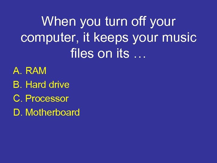 When you turn off your computer, it keeps your music files on its …