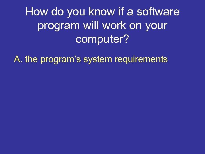 How do you know if a software program will work on your computer? A.