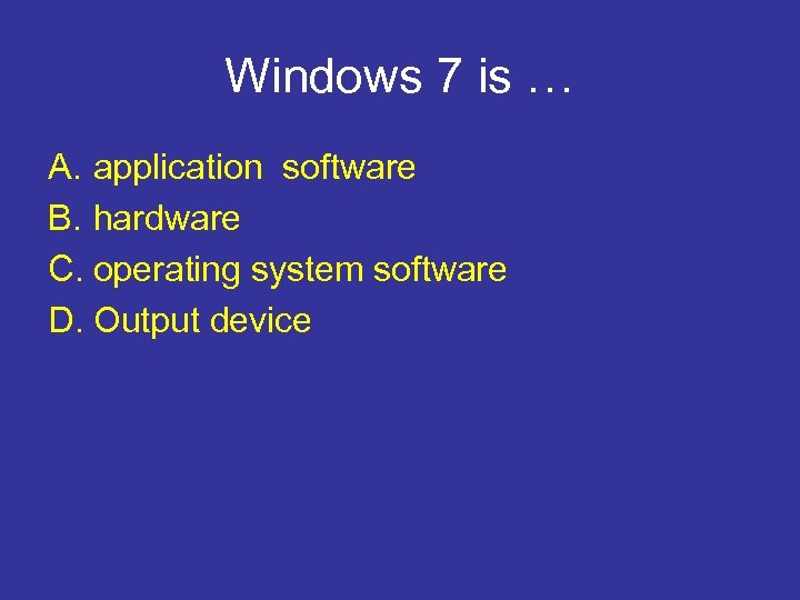 Windows 7 is … A. application software B. hardware C. operating system software D.