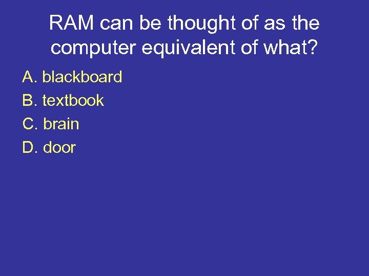 RAM can be thought of as the computer equivalent of what? A. blackboard B.
