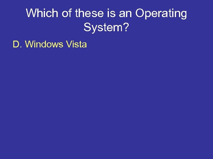 Which of these is an Operating System? D. Windows Vista 