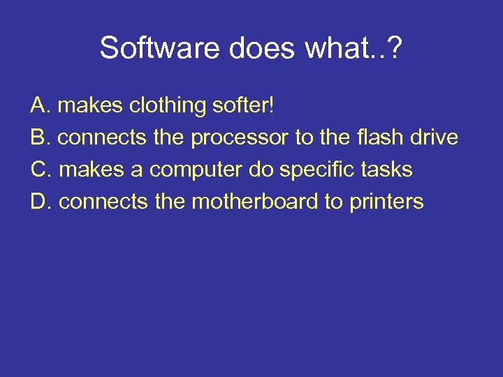 Software does what. . ? A. makes clothing softer! B. connects the processor to