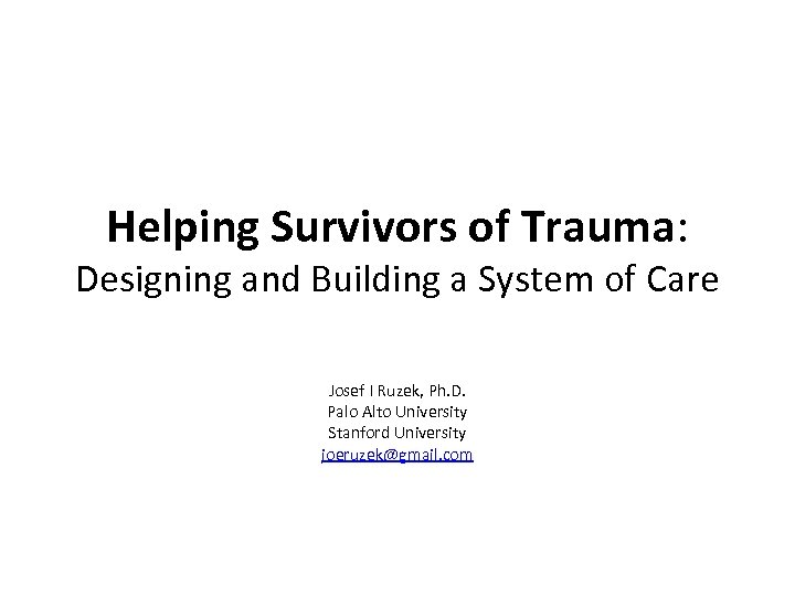 Helping Survivors of Trauma: Designing and Building a System of Care Josef I Ruzek,