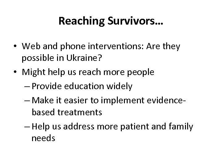 Reaching Survivors… • Web and phone interventions: Are they possible in Ukraine? • Might