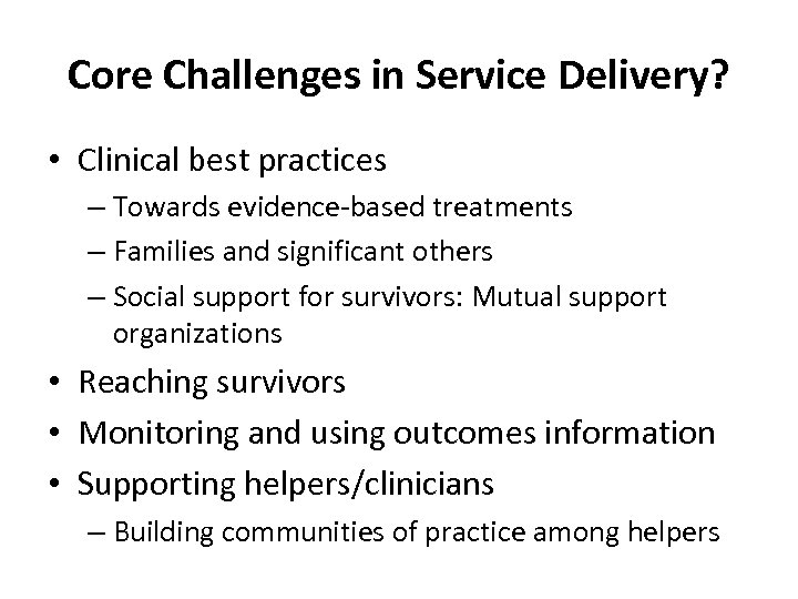 Core Challenges in Service Delivery? • Clinical best practices – Towards evidence-based treatments –