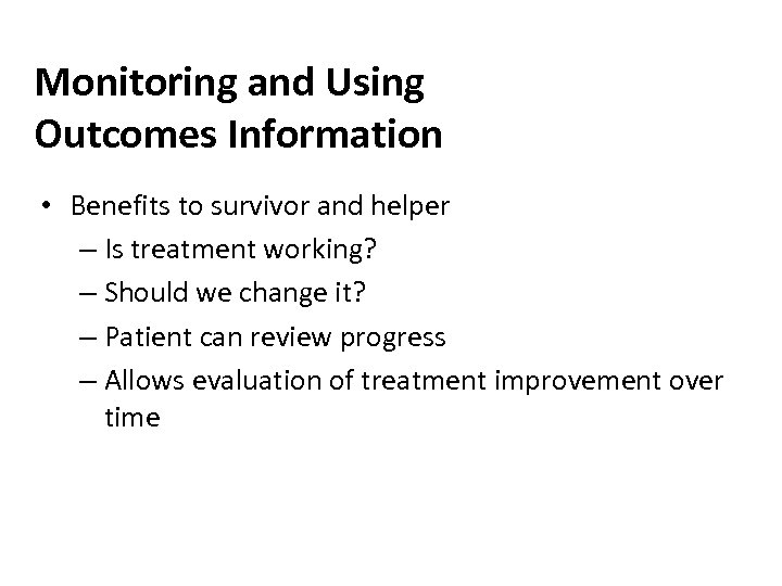 Monitoring and Using Outcomes Information • Benefits to survivor and helper – Is treatment