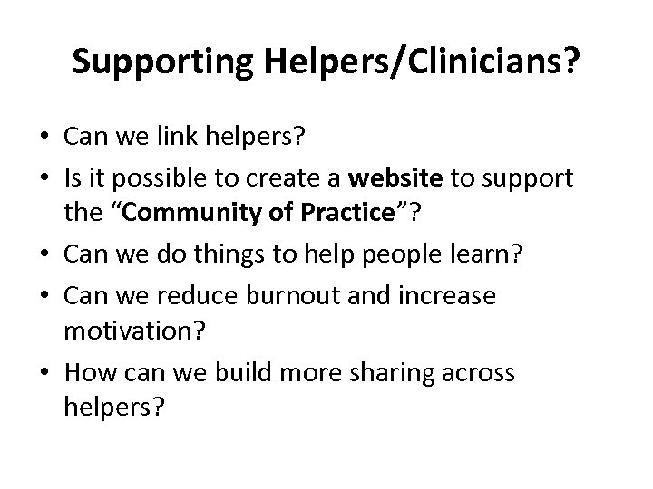 Supporting Helpers/Clinicians? • Can we link helpers? • Is it possible to create a