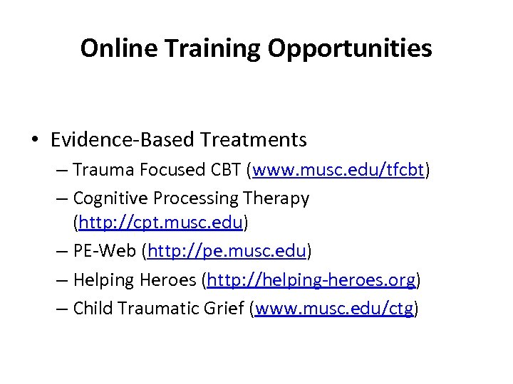 Online Training Opportunities • Evidence-Based Treatments – Trauma Focused CBT (www. musc. edu/tfcbt) –