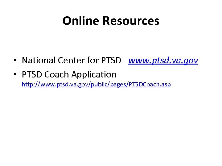 Online Resources • National Center for PTSD www. ptsd. va. gov • PTSD Coach