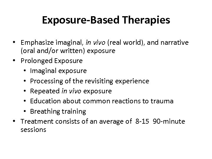 Exposure-Based Therapies • Emphasize imaginal, in vivo (real world), and narrative (oral and/or written)