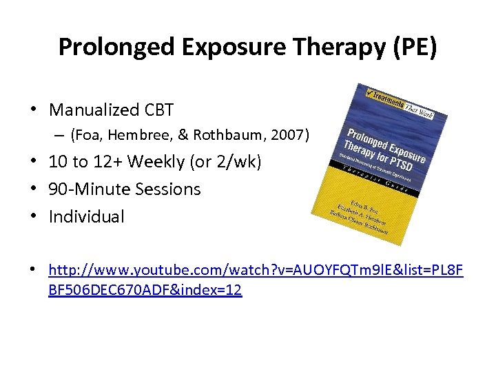 Prolonged Exposure Therapy (PE) • Manualized CBT – (Foa, Hembree, & Rothbaum, 2007) •