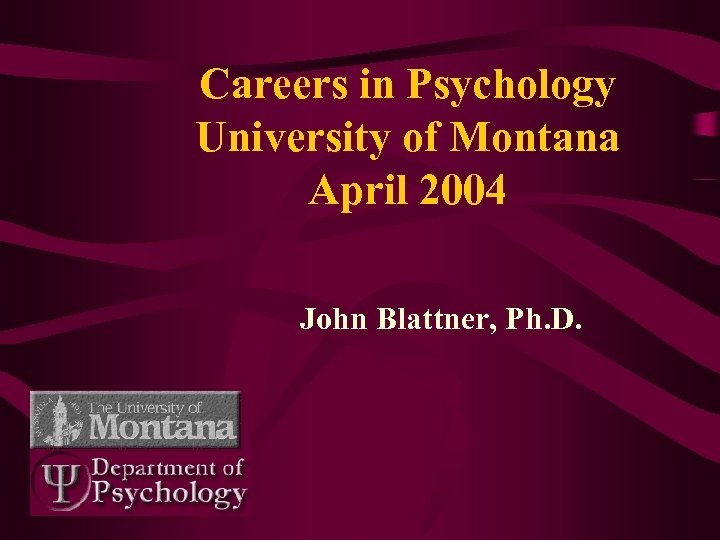 Careers in Psychology University of Montana April 2004 John Blattner, Ph. D. 