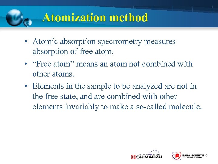 Atomization method • Atomic absorption spectrometry measures absorption of free atom. • “Free atom”