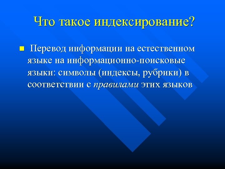 Что такое индексирование? n Перевод информации на естественном языке на информационно-поисковые языки: символы (индексы,