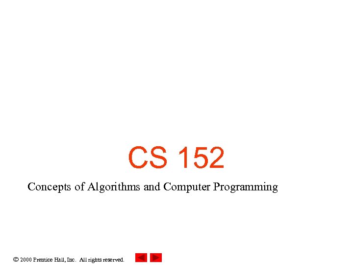 CS 152 Concepts of Algorithms and Computer Programming 2000 Prentice Hall, Inc. All rights