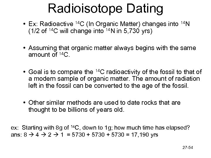 Radioisotope Dating • Ex: Radioactive 14 C (In Organic Matter) changes into 14 N