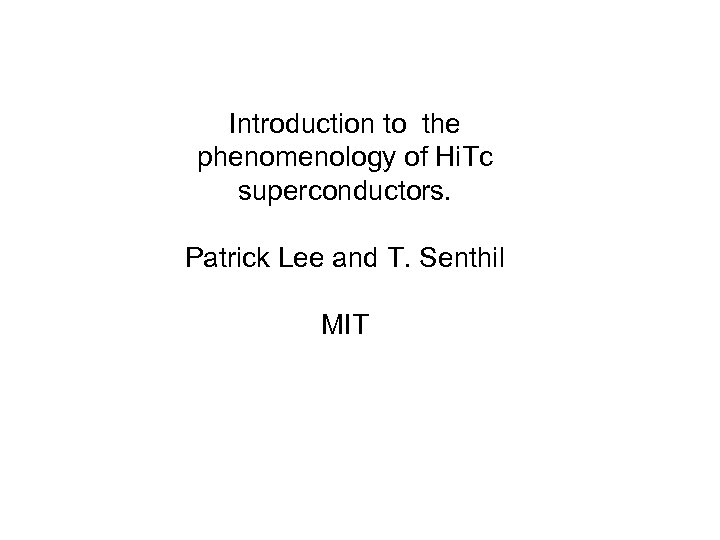 Introduction to the phenomenology of Hi. Tc superconductors. Patrick Lee and T. Senthil MIT