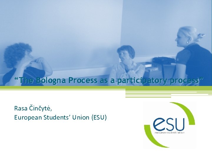 “The Bologna Process as a participatory process” Rasa Činčytė, European Students’ Union (ESU) 