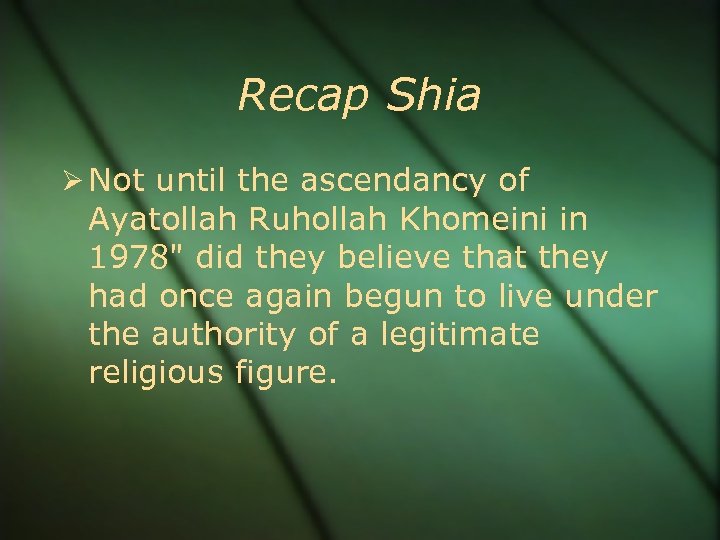 Recap Shia Not until the ascendancy of Ayatollah Ruhollah Khomeini in 1978