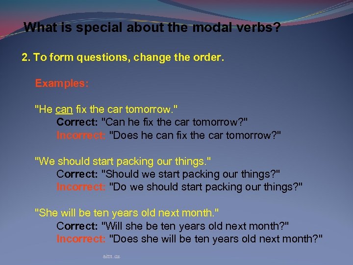 What is special about the modal verbs? 2. To form questions, change the order.
