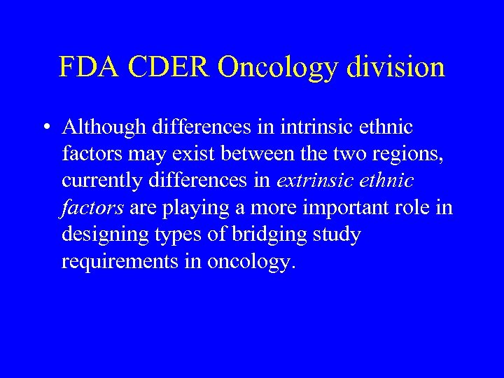 FDA CDER Oncology division • Although differences in intrinsic ethnic factors may exist between