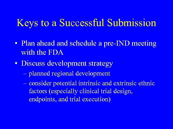 Keys to a Successful Submission • Plan ahead and schedule a pre-IND meeting with