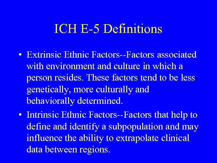 ICH E-5 Definitions • Extrinsic Ethnic Factors--Factors associated with environment and culture in which