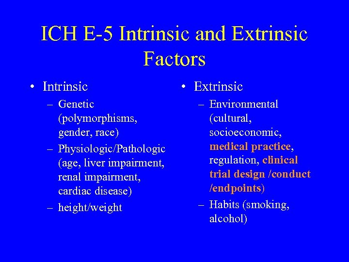ICH E-5 Intrinsic and Extrinsic Factors • Intrinsic – Genetic (polymorphisms, gender, race) –