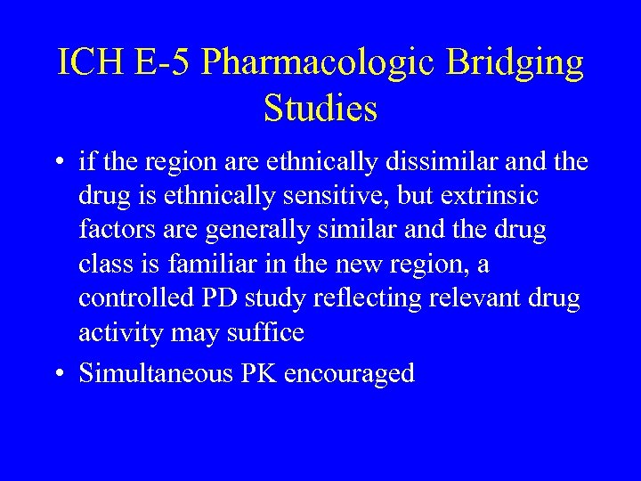ICH E-5 Pharmacologic Bridging Studies • if the region are ethnically dissimilar and the