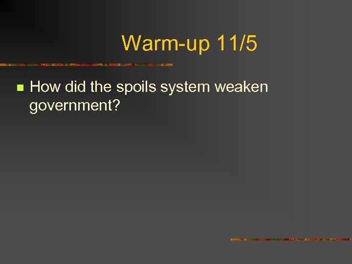 Warm-up 11/5 n How did the spoils system weaken government? 