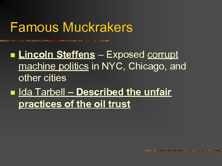 Famous Muckrakers n n Lincoln Steffens – Exposed corrupt machine politics in NYC, Chicago,