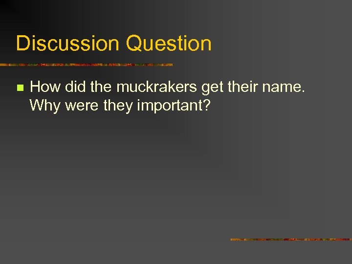 Discussion Question n How did the muckrakers get their name. Why were they important?