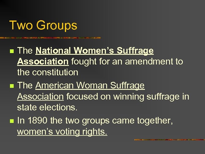 Two Groups n n n The National Women’s Suffrage Association fought for an amendment