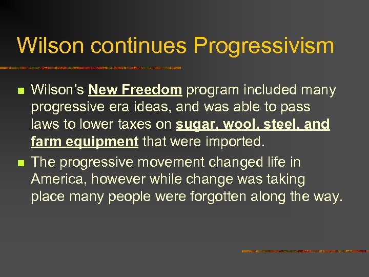 Wilson continues Progressivism n n Wilson’s New Freedom program included many progressive era ideas,