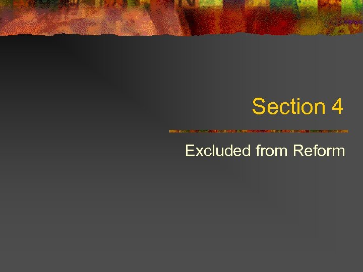 Section 4 Excluded from Reform 