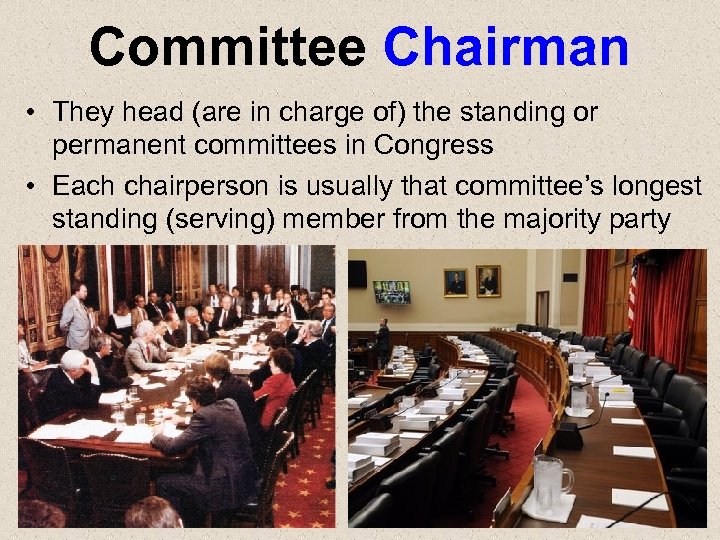Committee Chairman • They head (are in charge of) the standing or permanent committees
