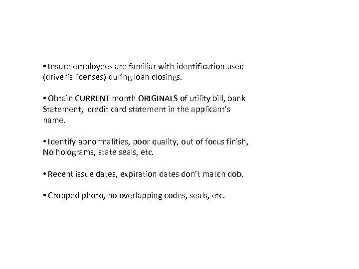  • Insure employees are familiar with identification used (driver’s licenses) during loan closings.