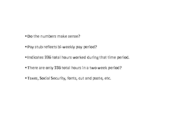  • Do the numbers make sense? • Pay stub reflects bi-weekly pay period?