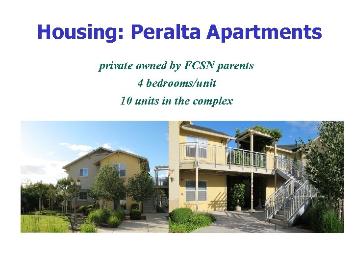 Housing: Peralta Apartments private owned by FCSN parents 4 bedrooms/unit 10 units in the