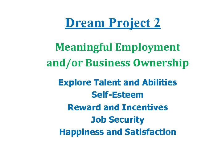 Dream Project 2 Meaningful Employment and/or Business Ownership Explore Talent and Abilities Self-Esteem Reward