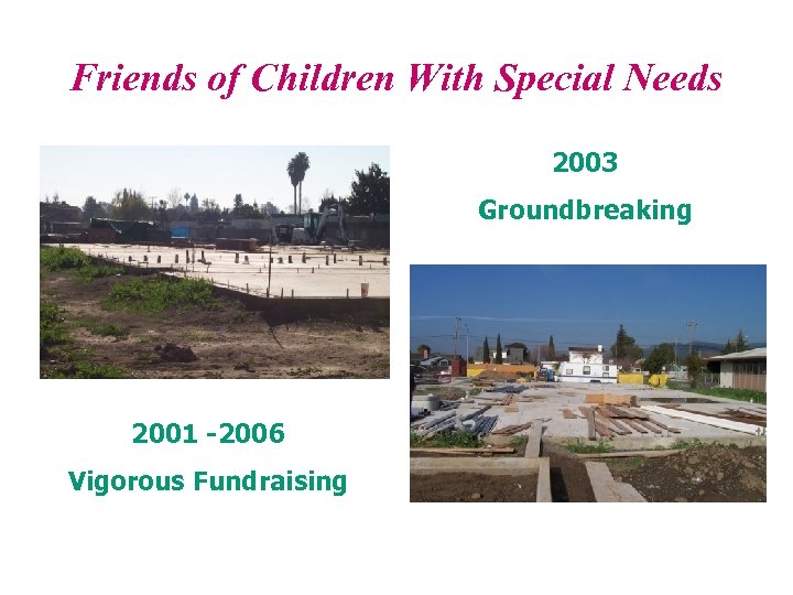 Friends of Children With Special Needs 2003 Groundbreaking 2001 -2006 Vigorous Fundraising 