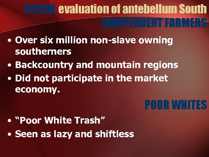 SOCIAL evaluation of antebellum South INDEPENDENT FARMERS • Over six million non-slave owning southerners