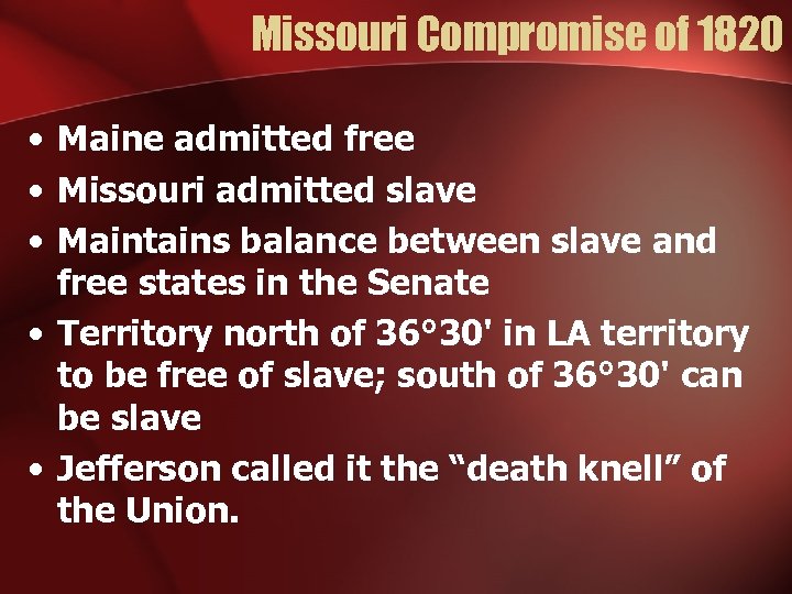 Missouri Compromise of 1820 • Maine admitted free • Missouri admitted slave • Maintains