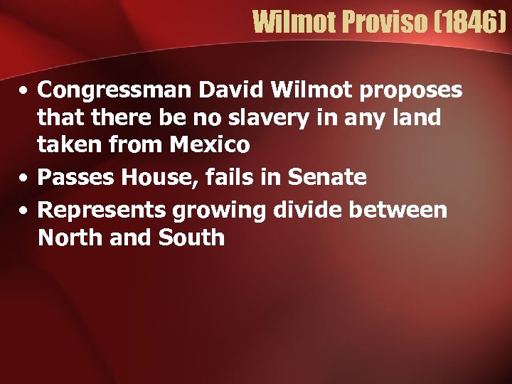 Wilmot Proviso (1846) • Congressman David Wilmot proposes that there be no slavery in