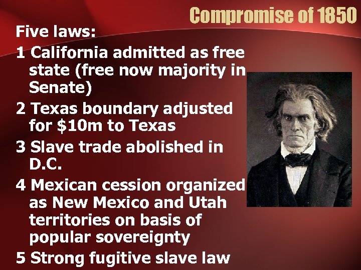 Compromise of 1850 Five laws: 1 California admitted as free state (free now majority