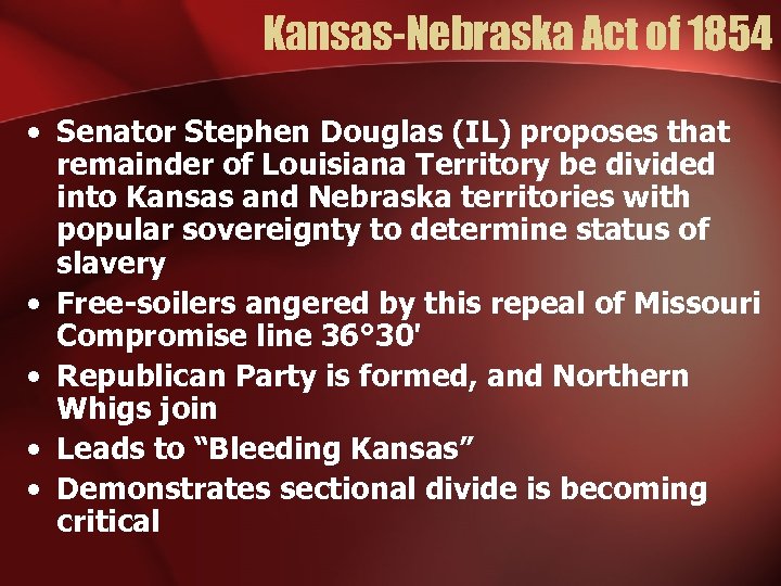 Kansas-Nebraska Act of 1854 • Senator Stephen Douglas (IL) proposes that remainder of Louisiana