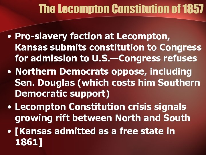 The Lecompton Constitution of 1857 • Pro-slavery faction at Lecompton, Kansas submits constitution to