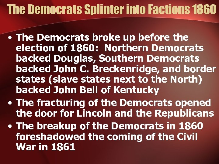 The Democrats Splinter into Factions 1860 • The Democrats broke up before the election