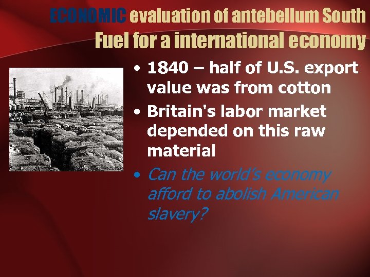 ECONOMIC evaluation of antebellum South Fuel for a international economy • 1840 – half